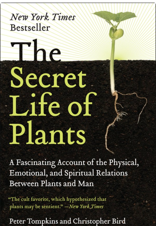 The Secret Life of Plants
A Fascinating Account of the Physical, Emotional, and Spiritual Relations Between Plants and Man
Peter Tompkins and Christopher Bird 